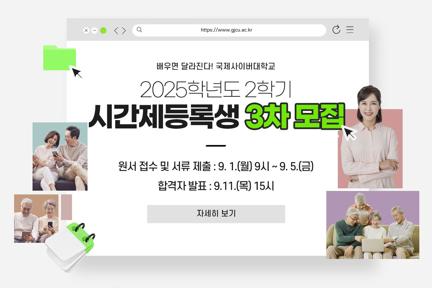 https://www.gjcu.ac.kr / 배우면 달라진다! 국제사이버대학교 / 2025학년도 2학기 / 시간제등록생 3차모집 / 원서 접수 및 서류 제출: 9. 1.(월) 9시 ~ 9. 5.(금) / 합격자 발표: 9.11.(목) 15시 / 자세히보기