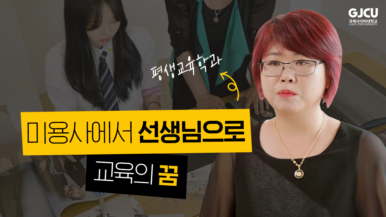 GJCU 국제사이버대학교 GUKJE CYBER UNIVERSITY 평생교육학과 미용사에서 선생님으로 교육의 꿈